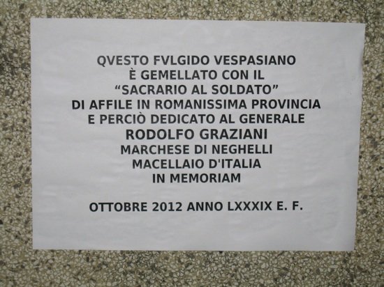 Questo fulgido vespasiano è gemellato con il Sacrario al Soldato di Affile in romanissima provincia e perciò dedicato al generale Rodolfo Graziani, marchese di Neghelli, Macellaio d'Italia, in memoriam. Ottobre 2012, anno LXXXIX E. F.